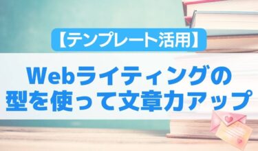 【テンプレート９選】Webライティングの型を使って文章力UPする方法