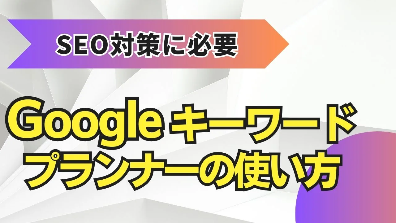 SEO対策に必要なGoogleキーワードプランナーの使い方