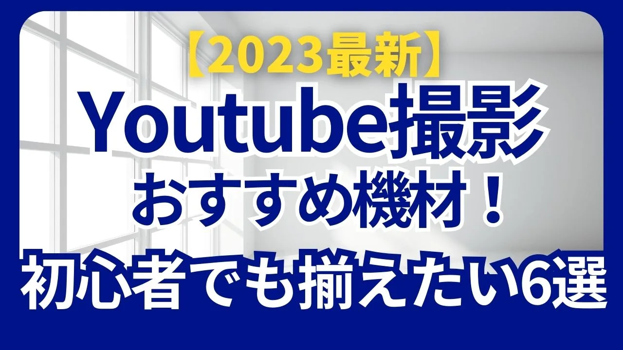2023最新 Youtube撮影おすすめ機材　初心者でも揃えたい6選