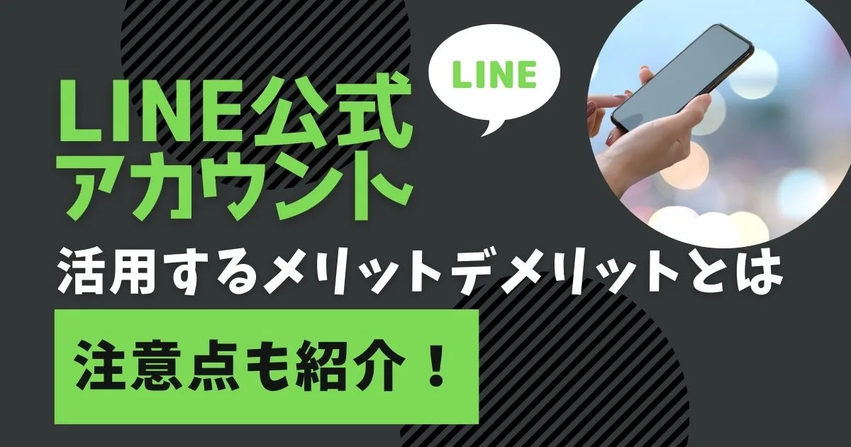 LINE公式アカウントを活用するメリット、デメリットとは？注意点も紹介！