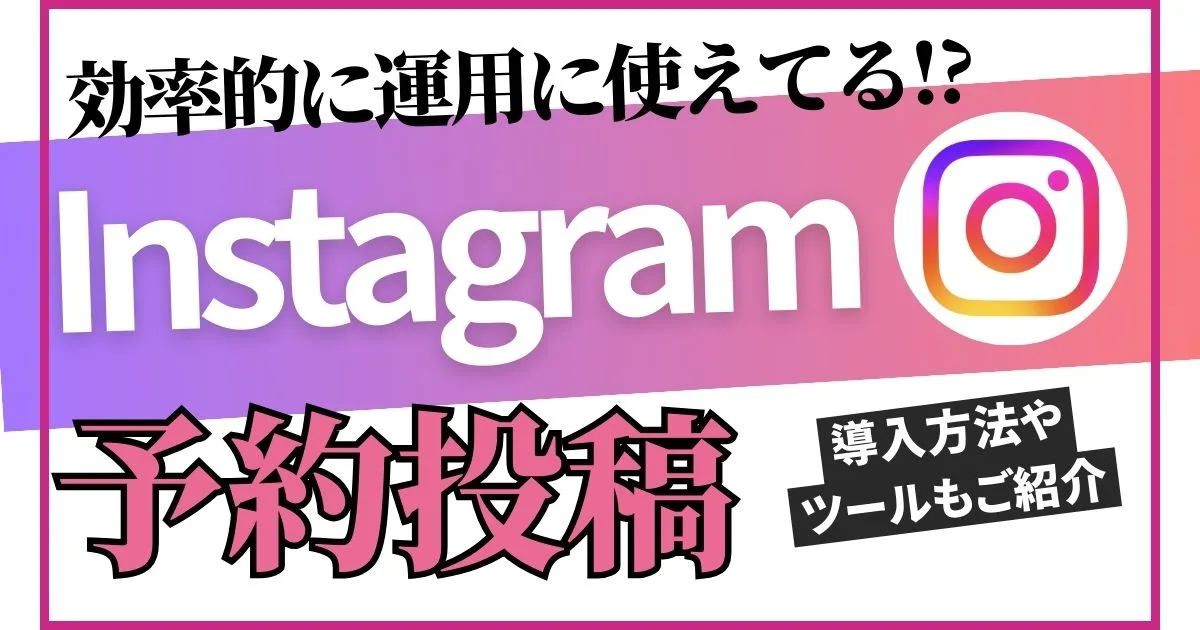 Instagramの予約投稿で効率的運用！導入方法やツールを紹介！