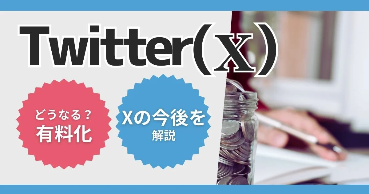 Twitterが有料化するって本当？今後のXについてわかりやすく解説