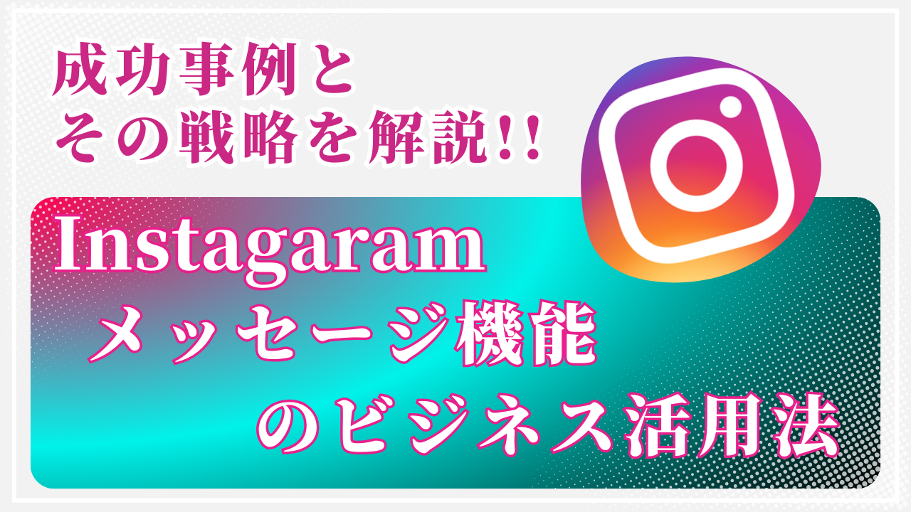 インスタメッセージ機能のビジネス活用法：成功事例とその戦略を解説！！