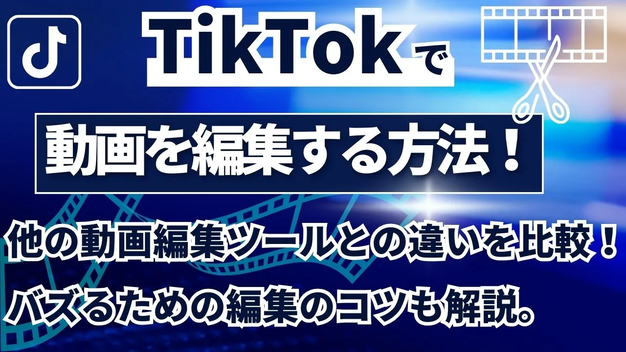 TikTokで動画を編集する方法！他の動画編集ツールとの違いを比較！バズるための編集のコツも解説。