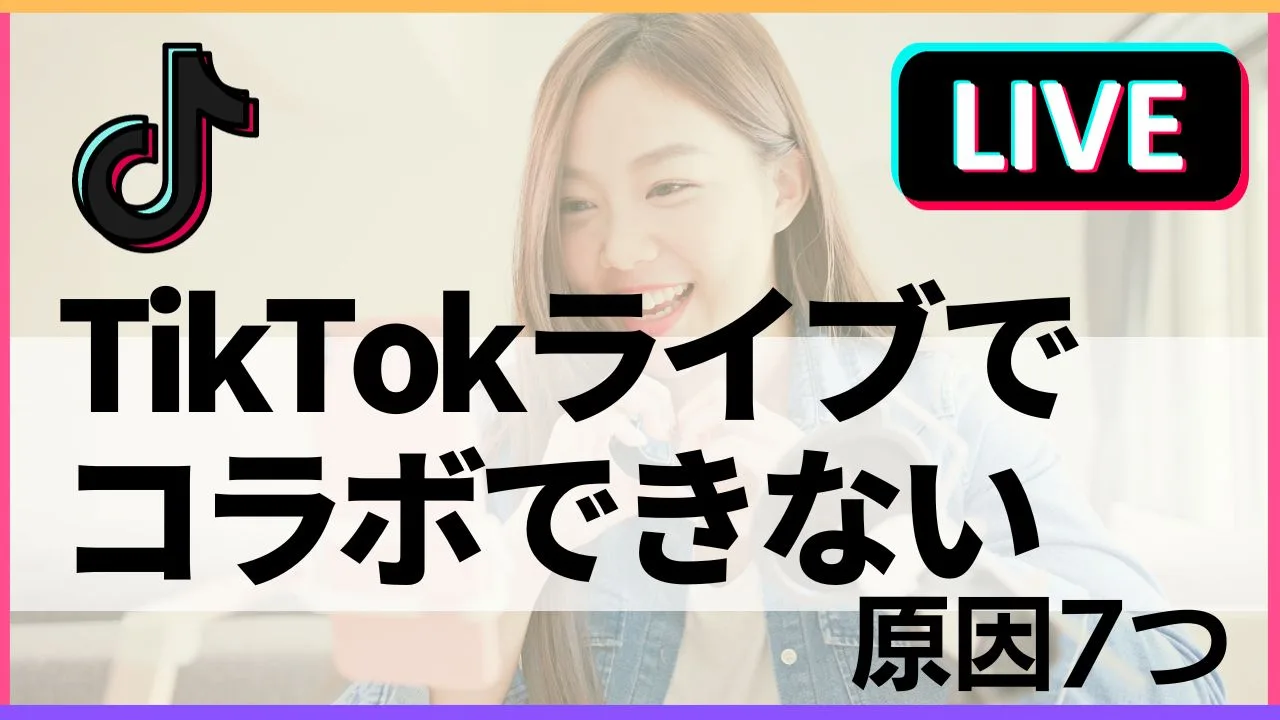 TikTokライブでコラボできない原因は7つ！解決方法と注意点まで解説 