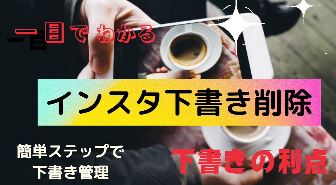 インスタ下書き削除の完全ガイド！簡単なステップで下書きを管理する方法と下書きの利点