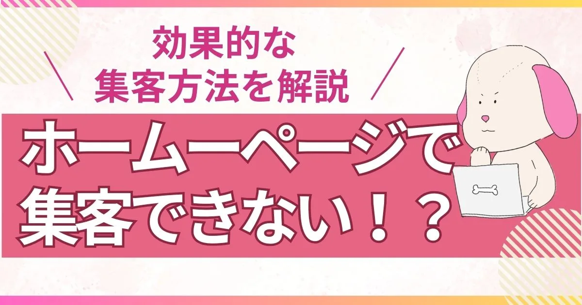 ホームページで集客できないのはなぜ？効果的な集客方法を解説！