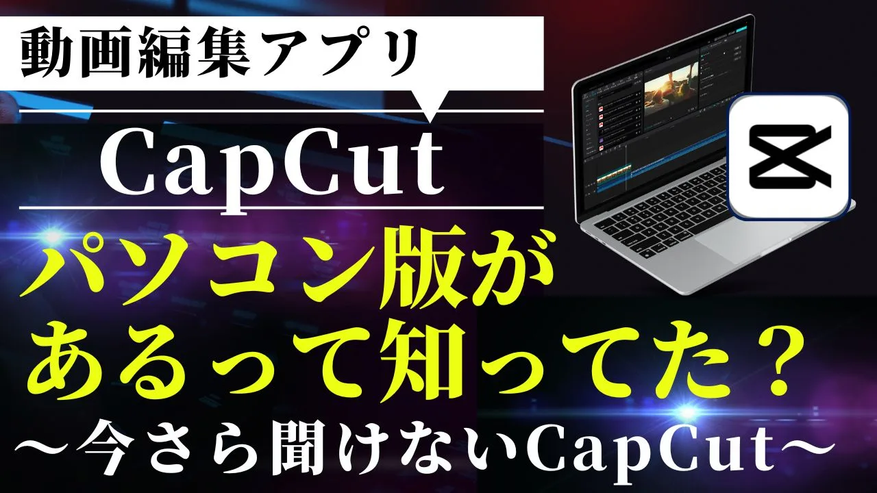 動画編集アプリCupCutパソコン版があるって知ってた？