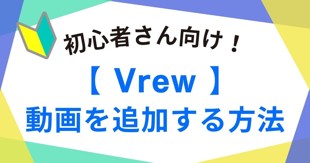 【初心者向けVrew動画の追加方法】スムーズに作業を進めるポイントを紹介!