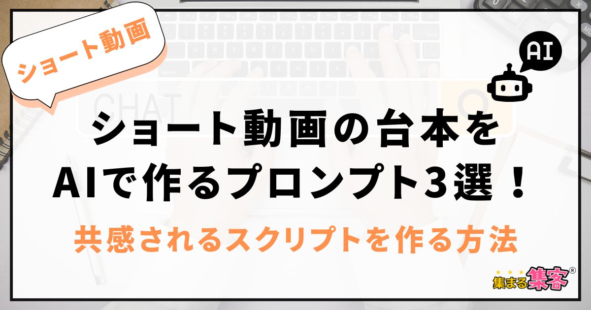 ショート動画の台本をAIで作るプロンプト3選！共感されるスクリプトが簡単にできる方法とは？