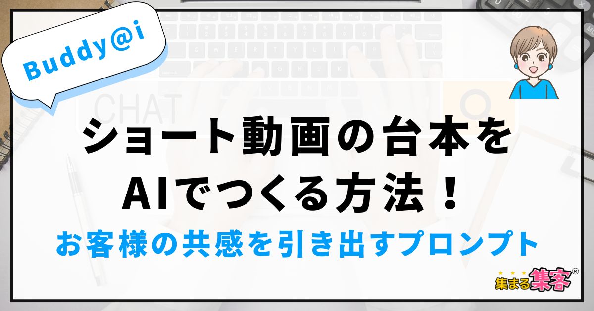 ショート動画の台本をAIでつくる方法！お客様の共感を引き出すプロンプトとBuddy@iの活用術を紹介