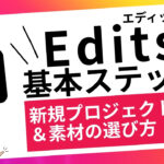 Edits（エディッツ）の使い方｜新規プロジェクト作成と素材選びの基本ステップのアイキャッチ画像