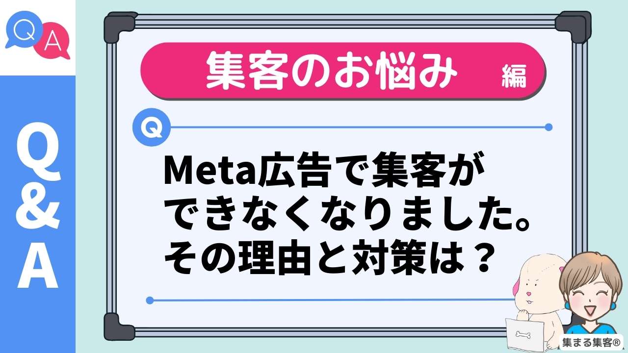 Q&A　集客のお悩み編 Q.Meta広告で集客ができなくなりました。その理由と対策は？