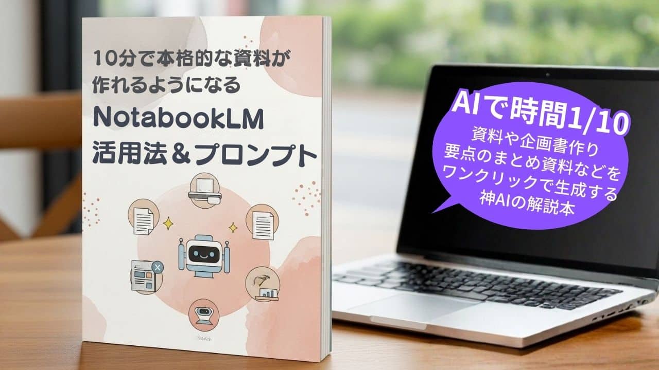 10分で本格的な資料が作れるようになる NotebookLM活用法＆プロンプト集