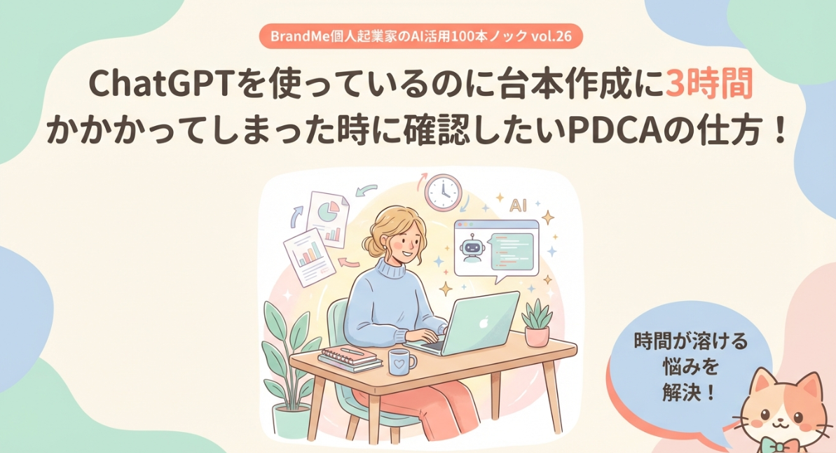 ChatGPTを使っているのに台本作成に3時間かかかってしまった時に確認したいPDCAの仕方! BrandMe個人起業家のAI活用100本ノック vol.26