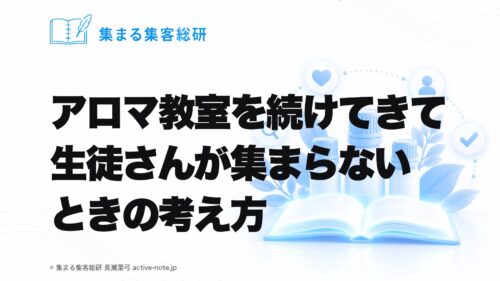 アロマ教室を続けてきて、生徒さんが集まらないときの考え方｜© 集まる集客総研