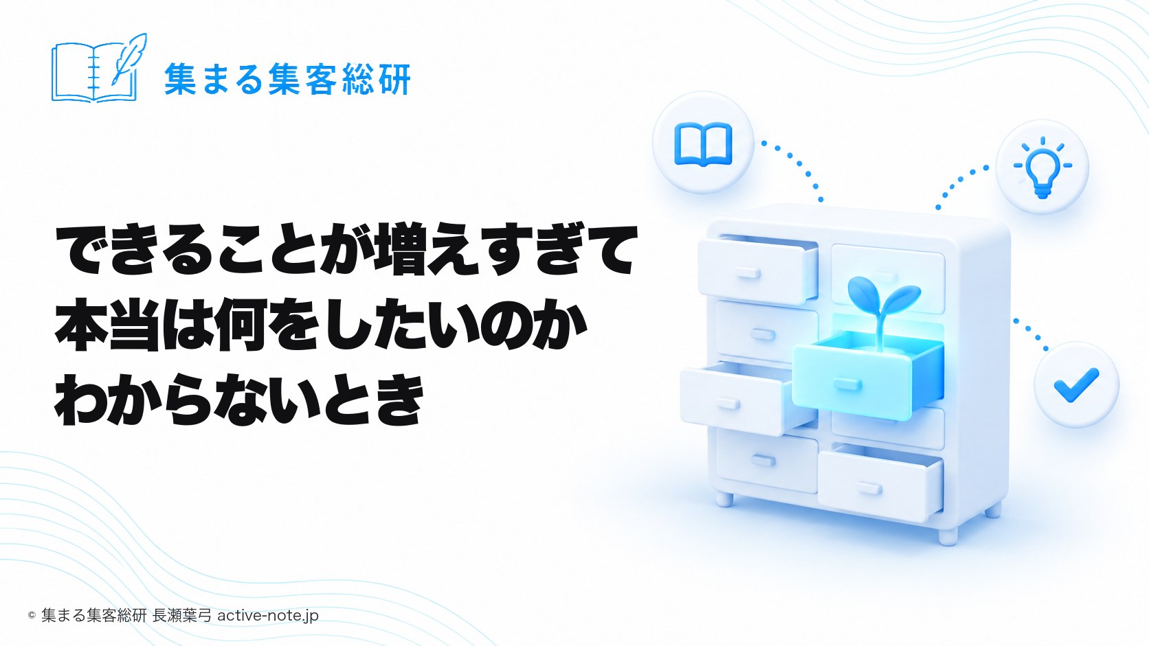 講座やサロンを続けてきて、薄く広くできることが増えすぎて、本当は何をしたいのかわからないときの考え方|引き出しの多いたんすと1つだけ光る引き出しの芽|© 集まる集客総研